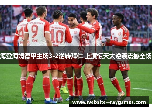 海登海姆德甲主场3-2逆转拜仁 上演惊天大逆袭震撼全场 海登海姆德甲主场3-2逆转拜仁 上演惊天大逆袭震撼全场