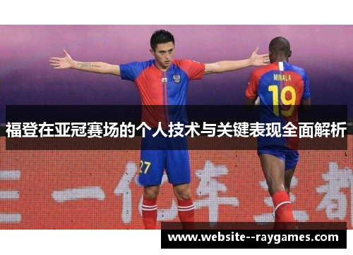 福登在亚冠赛场的个人技术与关键表现全面解析 福登在亚冠赛场的个人技术与关键表现全面解析