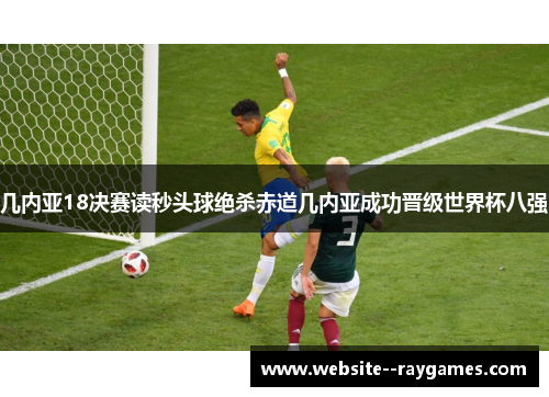 几内亚18决赛读秒头球绝杀赤道几内亚成功晋级世界杯八强