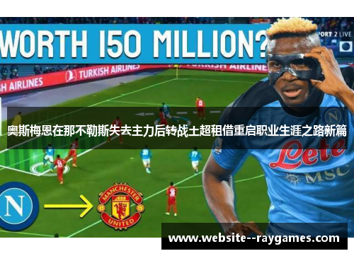 奥斯梅恩在那不勒斯失去主力后转战土超租借重启职业生涯之路新篇