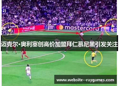 迈克尔·奥利塞创高价加盟拜仁慕尼黑引发关注